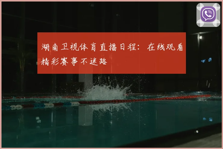 湖南卫视体育直播日程:在线观看精彩赛事不迷路